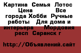 Картина “Семья (Лотос)“ › Цена ­ 3 500 - Все города Хобби. Ручные работы » Для дома и интерьера   . Мордовия респ.,Саранск г.